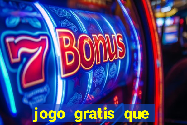 jogo gratis que ganha dinheiro